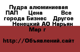 Пудра алюминиевая ПАП-1 › Цена ­ 370 - Все города Бизнес » Другое   . Ненецкий АО,Нарьян-Мар г.